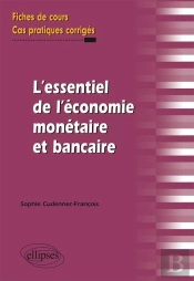 L'Essentiel De L'Économie Monétaire Et Bancaire ; Fiches De Cours ; Cas Pratiques Corrigés