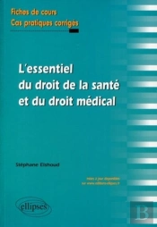 L'Essentiel Du Droit De La Santé Et Du Droit Médical. Fiches De Cours Et Cas Pratiques Corrigés