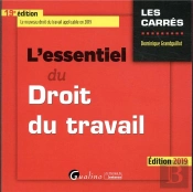 L'Essentiel Du Droit Du Travail - 19eme Edition. 2019 - Une Presentation Synthetique, Rigoureuse, Pr