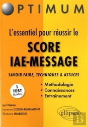 L'Essentiel Pour Réussir Le Score Iae-Message ; Savoir-Fare, Techniques Et Astuces