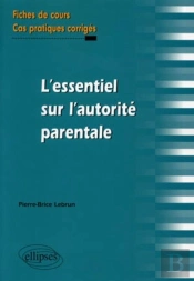 L'Essentiel Sur L'Autorité Parentale ; Fiches De Cours, Cas Pratiques Corrigés