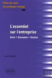 L'Essentiel Sur L'Entreprise. Droit - Économie - Gestion. Fiches De Cours Et Cas Pratiques Corrigés