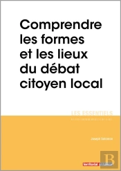 L'Essentiel Sur Tome 336 : Comprendre Les Formes Et Les Lieux Du Débat Citoyen Local