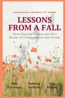 Lessons From A Fall Three Powerful Women And Their Stories Of Transformation And Growth