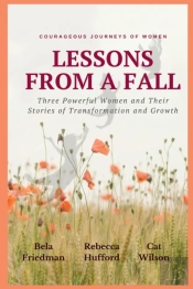 Lessons From A Fall Three Powerful Women And Their Stories Of Transformation And Growth