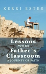 Lessons From The Father'S Classroom: A Journey Of Faith