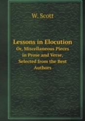Lessons In Elocution Or, Miscellaneous Pieces In Prose And Verse, Selected From The Best Authors