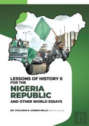 Lessons Of History Ii For The Nigeria Republic And Other World Essays