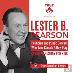 Bertrand.pt - Lester B. Pearson - Politician And Public Servant Who Gave Canada A New Flag Canadian History For Kids True Canadian Heroes