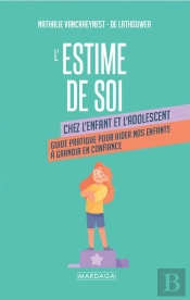 L'Estime De Soi Chez L'Enfant Et L'Adolescent : Guide Pratique Pour Aider Nos Enfants À Grandir En Confiance