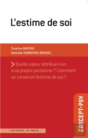 L'Estime De Soi ; Quelle Valeur Attribue-T-On À Sa Propre Personne ? Comment Se Construit L'Estime De Soi ?