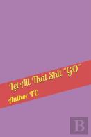Let All That Shit ''Go''