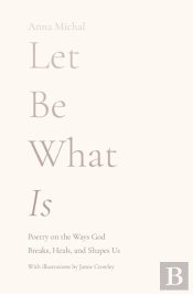 Let Be What Is: Poetry On The Ways God B