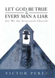 Let God Be True And Every Man A Liar: Are We The Structural Church?