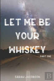 Let Me Be Your Whiskey