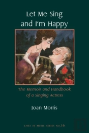 Let Me Sing And I`M Happy - The Memoir And Handbook Of A Singing Actress