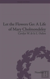Let The Flowers Go: A Life Of Mary Cholmondeley