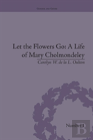 Let The Flowers Go: A Life Of Mary Cholmondeley