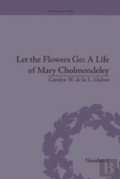 Let The Flowers Go: A Life Of Mary Cholmondeley