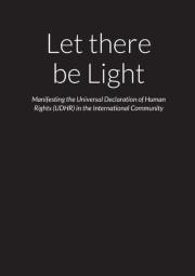 Let There Be Light - Manifesting The Universal Declaration Of Human Rights (Udhr) In The International Community