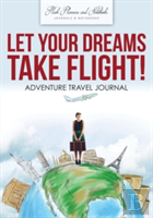 Let Your Dreams Take Flight! Adventure Travel Journal