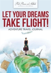 Let Your Dreams Take Flight! Adventure Travel Journal