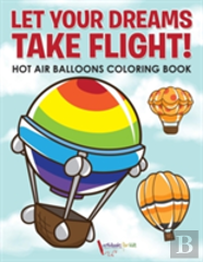 Let Your Dreams Take Flight! Hot Air Balloons Coloring Book