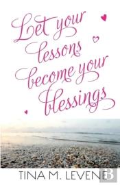 Let Your Lessons Become Your Blessings