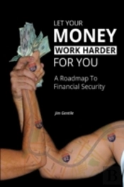 Let Your Money Work Harder For You: A Road Map To Financial Security