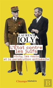 L'Etat Contre Les Juifs. Vichy, Les Nazis Et La Persecution Antisemite