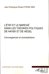 L'État Et Le Marché Dans Les Théories Politiques De Hayek Et Hegel ; Convergences Et Contradictions