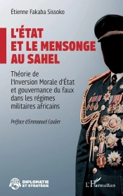 L'Etat Et Le Mensonge Au Sahel : Théorie De L'Inversion Morale D'Etat Et Gouvernance Du Faux Dans Les Régimes Militaires Africains