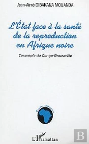 L'Etat Face A La Sante De La Reproduction En Afrique Noire ; L'Exemple Du Congo-Brazzaville