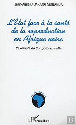 Bertrand.pt - L'Etat Face A La Sante De La Reproduction En Afrique Noire ; L'Exemple Du Congo-Brazzaville