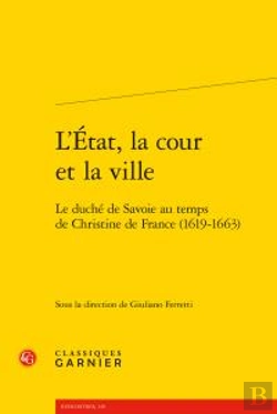 Bertrand.pt - L'Etat, La Cour Et La Ville ; Le Duché De Savoie Au Temps De Christine De France (1619-1663)