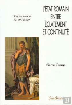 Bertrand.pt - L'État Romain Entre Éclatement Et Continuité ; L'Empire Romain De 192 À 325