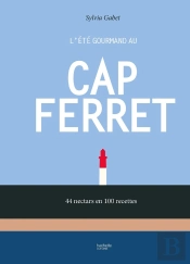 L'Été Gourmand Au Cap Ferret : 44 Nectars En 100 Recettes