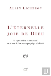 L'Éternelle Joie De Dieu : Un Regard Médical Et Contemplatif Sur Le Coeur De Jésus, Son Corps Mystique Et La Trinité