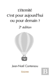 L'Éternité C'Est Pour Aujourd'Hui Ou Pour Demain ? : 2e Édition