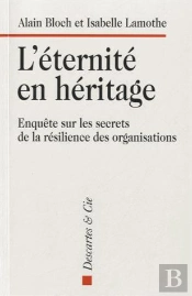 L'Eternite En Héritage ; Enquête Sur Les Secrets De La Résilience Des Organisations
