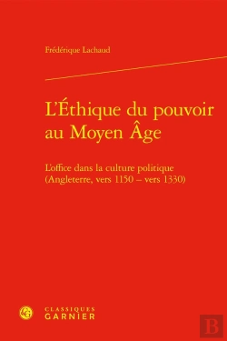 Bertrand.pt - L'Éthique Du Pouvoir Au Moyen Âge : L'Office Dans La Culture Politique (Angleterre, Vers 1150 - Vers 1330)