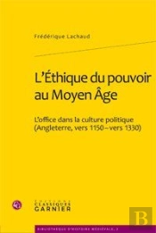 L'Éthique Du Pouvoir Au Moyen-Âge ; L'Office Dans La Culture Politique (Angleterre, Vers 1150-Vers 1330)