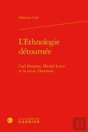 L'Ethnologie Detournee - Carl Einstein, Michel Leiris Et La Revue Documents