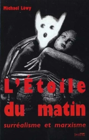 L'Etoile Du Matin ; Surrealisme Et Marxisme
