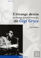 L'Étrange Destin De George General Grice Jr. ; Dit Gigi Gryce