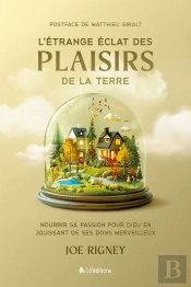 L'Étrange Éclat Des Plaisirs De La Terre : Nourrir Sa Passion Pour Dieu En Jouissant De Ses Dons Merveilleux