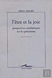 L'Être Et La Joie : Perspectives Synthétiques Sur Le Spinozisme ; Écrits Sur Spinoza, Publiés Ou Inédits, Revus Corrigés Ave Notices De Transtition (1947-1997)
