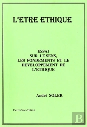 L'Être Éthique ; Essai Sur Le Sens, Les Fondements Et Le Développement De L'Éthique