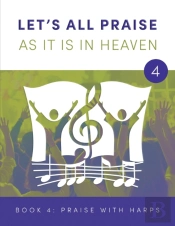 Let'S All Praise As It Is In Heaven Book 4 Praise With Harps
