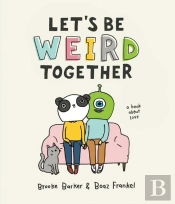 Let'S Be Weird Together